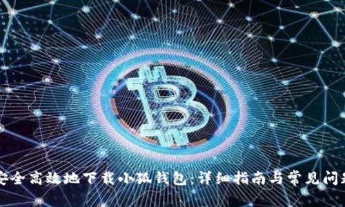 如何安全高效地下载小狐钱包：详细指南与常见问题解析