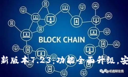 小狐钱包最新版本7.23：功能全面升级，安全性再提升