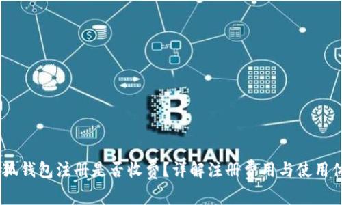 :小狐钱包注册是否收费？详解注册费用与使用体验