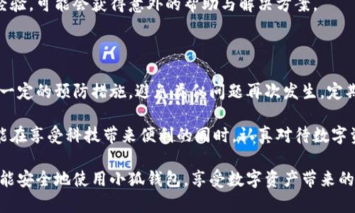   小狐钱包找不到了怎么办？教你解决方案与恢复技巧 / 

 guanjianci 小狐钱包, 钱包丢失, 资产找回, 电子钱包 /guanjianci 

一、小狐钱包概述

小狐钱包是一款流行的电子钱包应用。它便于用户存储、管理和交易数字资产。近年来，随着数字货币的普及，电子钱包成为许多人生活中不可或缺的一部分。然而，使用这些钱包时，用户有时会遇到一些问题，比如钱包丢失。

二、为什么小狐钱包会找不到？

丢失小狐钱包可能有多种原因。首先，可能是你不小心删除了应用程序，或者在清理手机时误删了相关数据。其次，若手机更换或恢复出厂设置，也可能造成钱包数据丢失。

除此之外，还有一些人为因素。比如，用户可能没有备份钱包助记词，导致无法恢复。此外，错误的操作也可能使钱包变得不可访问。

三、尝试找回小狐钱包的步骤

h41. 检查手机应用程序/h4

首先，确认你的小狐钱包应用是否仍然安装在手机上。如果没有，尝试在应用商店中重新下载。安装后，查看是否能够恢复钱包的数据。

h42. 尝试通过账户恢复/h4

如果应用程序仍然存在，输入你的账户信息，看看能否登陆。如果你使用了邮箱或手机号码注册，尝试使用这些信息找回账户。

h43. 使用助记词恢复/h4

如果你在创建钱包时备份了助记词，尝试使用它们恢复钱包。这通常是在设置中有一个“恢复钱包”选项，跟随提示输入助记词即可。

四、防止钱包再次丢失的措施

h41. 定期备份/h4

定期备份是防止钱包丢失的重要措施。确保你将助记词、安全码等信息妥善保管，避免因误操作而造成的资产损失。

h42. 启用双重认证/h4

如小狐钱包支持双重认证，务必启用。这将为你的账户增加一层保护，使得即便手机丢失，也不会那么轻易被他人访问。

h43. 记录恢复信息/h4

定期检查并更新你的小狐钱包恢复信息。如果你的联系邮箱或电话更换了，及时更新这些信息。

五、寻求帮助

h41. 联系客服/h4

如果尝试以上步骤后仍然无法找回钱包，可以考虑联系小狐钱包的客服。他们通常会有详细的指导，帮助用户应对各种问题。

h42. 参与社区讨论/h4

很多用户在使用小狐钱包时会遇到类似问题。参与相关的社区和论坛，向其他用户请教经验，可能会获得意外的帮助与解决方案。

六、总结

丢失小狐钱包的确可能让人感到焦虑。但通过上述步骤，用户可以尝试找回资产，并采取一定的预防措施，避免类似问题再次发生。定期备份信息，使用双重认证不仅能保护资产安全，同时也让用户在遇到问题时更有底气。

无论是作为一款电子钱包，小狐钱包都极大地方便了用户的日常交易。希望每位用户都能在享受科技带来便利的同时，认真对待数字资产的安全。

记住，技术的进步让生活更简单，但用户的细心与责任感是保护资产的关键。希望大家都能安全地使用小狐钱包，享受数字资产带来的收益。