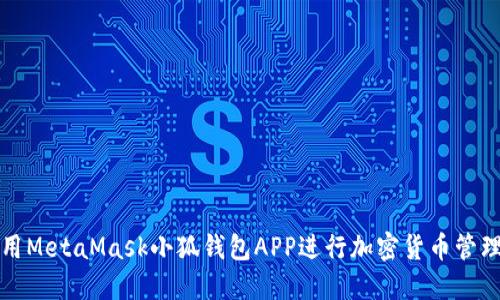 如何使用MetaMask小狐钱包APP进行加密货币管理与投资