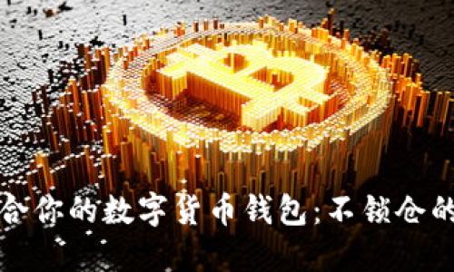 如何选择适合你的数字货币钱包：不锁仓的优势与收益