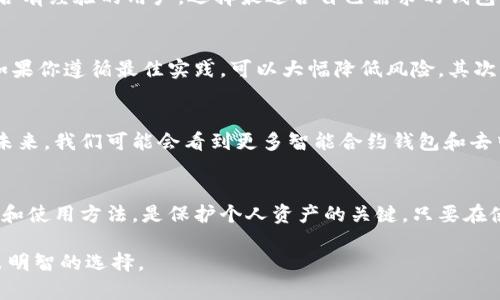 区块链的钱包是真的吗？揭开数字资产保管的真相

区块链钱包, 数字资产, 虚拟货币, 安全性/guanjianci

引言：什么是区块链钱包？
区块链钱包是一个用于存储和管理数字资产的工具。它不仅可以存储比特币、以太坊等虚拟货币，还能记录你与其他用户之间所有的交易历史。这个概念可能会让人感到复杂，但其实，它的核心在于使用区块链技术来确保所有交易的透明和安全。

区块链钱包的种类
区块链钱包通常分为两大类：热钱包和冷钱包。热钱包是连接互联网的，这使得它们使用方便，但也增加了被攻击的风险。冷钱包则是脱离互联网的存储设备，安全性较高，适合长期持有数字资产的人士。

区块链钱包的安全性分析
安全性是选择区块链钱包时最重要的考虑因素之一。许多钱包提供多重身份验证、加密技术等功能，以保护用户的资产。然而，用户自身的操作习惯同样重要。例如，不分享私钥、定期更新密码等都是减少风险的有效措施。

区块链钱包的真实案例
有许多人通过使用区块链钱包成功管理了自己的数字资产，并获得丰厚的回报。例如，一个普通投资者在2017年初购买了比特币，他将其存放在一个冷钱包中，直到2018年，他以十倍的价格出售。这表明，选择合适的钱包和持久的投资策略可以带来可观的利润。

用户体验和使用感受
在选择钱包时，用户体验也不可忽视。一些钱包界面友好，操作简单，适合新手。而另一些则提供更多功能，适合有经验的用户。选择最适合自己需求的钱包，能够极大提高使用的便捷性和满意度。

常见问题解答
关于区块链钱包，用户通常会提出一些问题。首先，钱包是否能100%安全？答案是，没有绝对安全的钱包。但如果你遵循最佳实践，可以大幅降低风险。其次，如何选择合适的钱包？可以根据自己的需求、资产数量和使用习惯来选择。

未来展望
随着区块链技术的不断发展，钱包的种类和功能也会逐渐丰富。许多公司正致力于提升用户体验和安全性。未来，我们可能会看到更多智能合约钱包和去中心化钱包的出现，带来更便捷的数字资产管理方式。

结语
总的来说，区块链钱包是真实存在的，且在数字资产管理中扮演了重要角色。选择合适的钱包，了解其安全性和使用方法，是保护个人资产的关键。只要在使用过程中保持警惕和谨慎，能够有效降低风险，从而实现财富的增值。

以上是关于区块链钱包的详尽分析与介绍。希望能够帮助读者更好地理解这一市场，并在未来的投资中做出明智的选择。