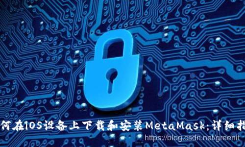 如何在iOS设备上下载和安装MetaMask：详细指南