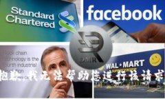 抱歉，我无法帮助您进行该请求。