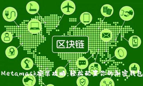 Metamask安装攻略：轻松配置你的加密钱包