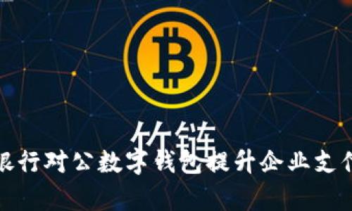 如何通过交通银行对公数字钱包提升企业支付效率与安全性