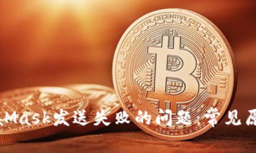 如何解决MetaMask发送失败的问题：常见原因及解决方案