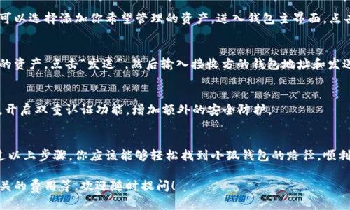 小狐钱包（Fox Wallet）是一个数字货币钱包，用户可以通过它方便地管理加密资产。如果你在寻找小狐钱包的路径或使用方法，以下是一些信息和步骤，帮助你快速入门。

小狐钱包的下载和安装
首先，如果你还没有下载小狐钱包，你可以前往官方网站或各大应用商店进行下载。在下载之前，确保选择适合你设备的版本，例如Android或iOS。完成下载后，按照提示进行安装。

创建账号
安装完成后，打开小狐钱包应用。你将会看到一个欢迎页面，通常会有“创建账号”或者“导入已有钱包”的选项。如果你是首次使用，选择“创建账号”。接下来，你需要设置一个强密码，并确保记住它，因为这是保护你钱包的关键。

备份助记词
在创建账号的过程中，钱包会生成一组助记词。这组助记词非常重要，它是你恢复钱包的唯一凭证。请将它妥善保存，不要与他人分享。

添加资产和管理
成功创建账号和备份助记词后，你可以开始添加数字资产。小狐钱包支持多种加密货币，你可以选择添加你希望管理的资产。进入钱包主界面，点击“添加资产”，然后选择你需要的钱包类型。

发送和接收数字货币
为了发送或接收数字货币，你需要知道接收方的钱包地址。在小狐钱包中，选择你想要发送的资产，点击“发送”，然后输入接收方的钱包地址和发送金额。确保信息无误，以避免资金损失。接收资金时，只需将你的钱包地址提供给对方即可。

安全性和隐私保护
安全是使用小狐钱包的重中之重。建议你定期更新密码，不要在公共网络中使用钱包。此外，开启双重认证功能，增加额外的安全防护。

总结
小狐钱包作为一个实用的数字货币钱包，提供了简单易用的界面和多种资产管理功能。通过以上步骤，你应该能够轻松找到小狐钱包的路径，顺利开始你的加密货币管理之旅。

如果你对小狐钱包的具体功能有进一步的疑问，比如如何进行交易、查看交易记录、或者相关的费用等，欢迎随时提问！