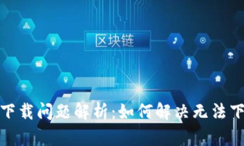 狐狸虚拟钱包下载问题解析：如何解决无法下载游戏的烦恼