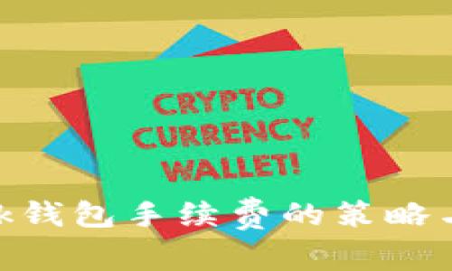 MetaMask钱包手续费的策略与节省方法