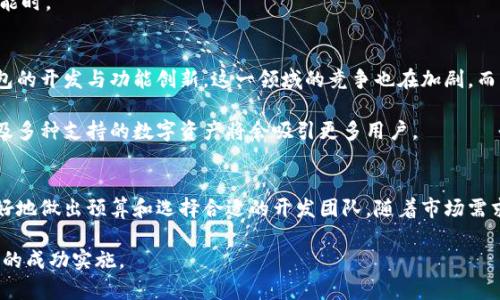 区块链钱包开发：价格详解与市场前景

区块链钱包, 钱包开发, 价格, 市场前景/guanjianci

引言
在数字化时代，区块链技术的迅猛发展吸引了越来越多的企业进入该领域。其中，区块链钱包作为重要的基础应用之一，其开发和应用引发了广泛关注。然而，许多人对于区块链钱包的开发价格心存疑虑，具体的价格因素又是怎样的呢？让我们深入探讨。

一、区块链钱包的类型
在讨论价格之前，我们首先要了解区块链钱包的类型。目前，区块链钱包主要分为两大类：热钱包和冷钱包。

热钱包通常在线上使用，便于进行频繁的交易。它们的开发成本相对较低，适合小型的交易需求。冷钱包则主要用于长期存储，安全性更高。这类钱包的开发涉及较高的技术标准和安全措施，因此价格一般较贵。

二、影响区块链钱包开发价格的因素
区块链钱包的开发价格并非一成不变，受到多个因素的影响：

h41. 功能复杂度/h4
不同的钱包具有不同的功能。有的简单钱包仅支持基本的转账功能，而一些复杂的钱包则可能支持多种数字货币、资产管理、去中心化交易等高级功能。功能越多，开发成本自然就会越高。

h42. 安全性要求/h4
由于数字资产的特性，安全性是钱包开发中最重要的因素之一。如果开发者需要实现多重签名、私钥加密等高级安全功能，那么相应的开发成本也会增加。

h43. 用户界面设计/h4
一个友好的用户界面能够提升用户体验，增加钱包的使用率。如果开发者希望钱包具有优秀的UI/UX设计，那么他们需要投入额外的资金用于设计和测试。

h44. 技术栈/h4
开发区块链钱包需要使用特定的技术。不同的编程语言和框架会直接影响开发成本。例如，使用某些高效的区块链开发框架可能需要更高的技术支持。

h45. 开发团队的经验/h4
最后，开发团队的经验也会影响项目的总成本。经验丰富的团队通常收费较高，但能够在项目中避免技术难题，保证安全性与功能性。

三、区块链钱包开发的价格范围
根据上述因素，区块链钱包的开发价格差异很大。一般来说：

1. 简单的热钱包开发价格可能在5000到15000美元之间。
2. 复杂的热钱包开发价格在15000到30000美元左右。
3. 冷钱包的开发价格则从20000美元起，甚至可能超过50000美元，特别是当需要实现高端安全功能时。

四、市场前景
当前，区块链钱包的市场需求依然强劲。随着数字资产的持续增长，越来越多的人开始关注区块链钱包的开发与功能创新。这一领域的竞争也在加剧，而成功的钱包应用往往能在市场中占据一定份额。

随着技术的不断进步，预计区块链钱包将会保持快速的发展趋势。增强的安全性、用户友好的设计以及多种支持的数字资产将会吸引更多用户。

五、总结
区块链钱包的开发价格受多种因素影响，呈现出较大的波动性。在了解这些基本要素后，企业可以更好地做出预算和选择合适的开发团队。随着市场需求的提升，区块链钱包的发展前景广阔，值得投资与关注。

最后，建议企业在选择开发钱包时，认真评估市场需求与自身预算，结合专业团队的意见，以确保项目的成功实施。