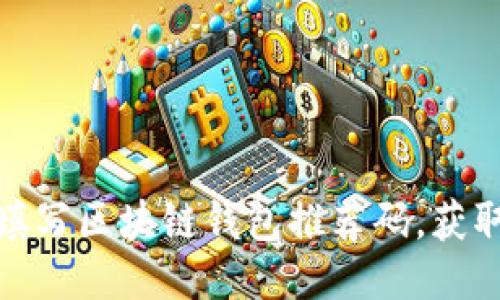 如何正确填写区块链钱包推荐码，获取优质奖励