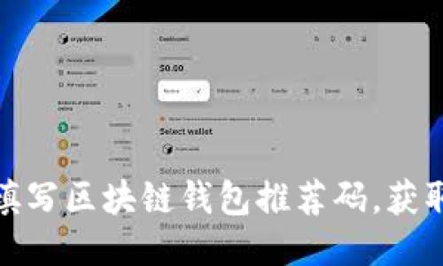 如何正确填写区块链钱包推荐码，获取优质奖励