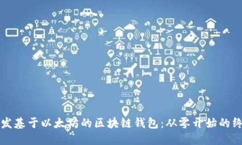如何开发基于以太坊的区块链钱包：从零开始的终极指南