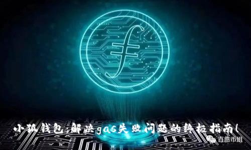 小狐钱包：解决gas失败问题的终极指南！