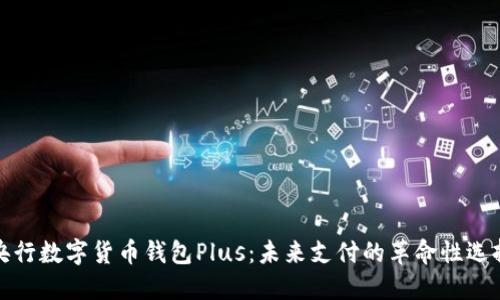 央行数字货币钱包Plus：未来支付的革命性选择