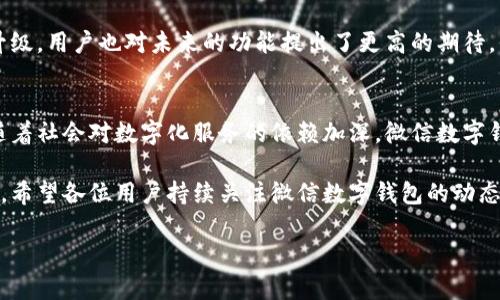 微信升级数字钱包是真的吗？揭秘功能背后的真相

数字钱包, 微信升级, 移动支付, 用户体验/guanjianci

引言
近年来，随着移动支付的普及，数字钱包的概念逐渐深入人心。作为国内最受欢迎的社交应用，微信无疑在这场支付革命中占据了重要地位。很多用户对微信数字钱包的功能升级充满了期待。但是，微信的数字钱包真的升级了吗？它的升级带来了哪些改变？本文将对微信数字钱包的最新动态进行深入剖析，同时探讨其给用户带来的具体成果。

一、微信数字钱包的诞生
在谈论微信数字钱包的升级之前，我们首先要了解它的起源。微信支付于2013年正式上线，最初只是作为a应用中的一项功能。随着移动支付的快速发展，微信逐渐将支付功能扩展为一项重要的服务。数字钱包的概念也由此被引入，让用户能够通过微信更便捷地管理和使用自己的资金。

二、微信数字钱包的现有功能
在最新的版本中，微信数字钱包已经具备了一系列功能：
ul
    li转账、支付和收款功能：用户可以通过微信轻松进行个人间的资金转账，支付日常消费。/li
    li信用卡还款：用户可以在微信中绑定信用卡，方便快捷地进行还款。/li
    li理财和保险产品：微信钱包已合作多家金融机构，推出了一系列理财和保险产品。/li
    li电子发票：用户可以通过微信管理和存储自己的电子发票，方便日后查询。/li
/ul

三、微信数字钱包的升级传言
关于微信数字钱包的升级，近期网络上出现了不少传言。有些用户表示，他们在使用微信时，收到了有关数字钱包升级的提示。这让不少人对新版钱包的功能产生了浓厚的兴趣。那么，这些升级究竟是什么？

四、微信数字钱包的新的功能亮点
经过多方查证，目前微信确实在持续其数字钱包功能。以下是一些具体的升级内容：
ul
    li更智能的资金管理工具：微信正在引入AI技术，帮助用户更智能地管理财务，预测支出和收入。/li
    li全新的人脸识别支付：用户在支付时，可以选择使用人脸识别来完成支付，提高安全性。/li
    li跨平台支持：未来，微信数字钱包可能会支持更多的电商平台，拓展用户的支付范围。/li
    li增强的用户体验：新的用户界面设计使得用户在使用过程中更加流畅。/li
/ul

五、对用户的具体成果
微信数字钱包的升级确实给用户带来了实际的好处：
ul
    li提高了支付的安全性：人脸识别等新技术的加入，使得欺诈行为的发生几率大大降低。/li
    li便利性提升：智能资金管理工具的引入，帮助用户更轻松地进行个人财务规划。/li
    li增强的跨平台支付能力：用户无论是在实体店还是线上购物，都能享受更加便捷的支付服务。/li
    li更优的客户支持：升级后的数字钱包附带更完善的客户服务体系，解决用户在使用过程中的问题。/li
/ul

六、用户的反馈与期待
自从微信数字钱包推出以来，用户的反馈也非常积极。许多用户表示，微信的支付功能让他们的生活变得更加方便。然而，随着数字钱包功能的不断升级，用户也对未来的功能提出了更高的期待。例如，许多人希望能够在钱包里整合更多的金融服务，甚至是投资平台。

七、总结
综上所述，微信数字钱包的升级不再是传言，而是切实存在的变化。其新功能的推出不仅提高了用户的支付安全性，也让财务管理变得更加智能化。随着社会对数字化服务的依赖加深，微信数字钱包的不断创新也将为用户带来更多的便利及可能性。

通过这次的内容，我们发现，数字钱包在技术与服务上的不断进步，已经改变了我们日常生活的支付方式，也会继续在未来引领支付领域的创新潮流。希望各位用户持续关注微信数字钱包的动态，充分利用这些新功能，提高自己的生活质量！

通过社区的反馈与交流，数字钱包会不断完善，最终服务于更广泛的用户群体。希望大家在使用的过程中，能够体验到这些变革带来的新价值！