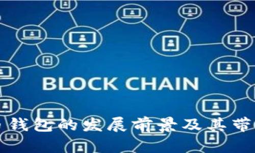 未来加密货币钱包的发展前景及其带来的具体成果