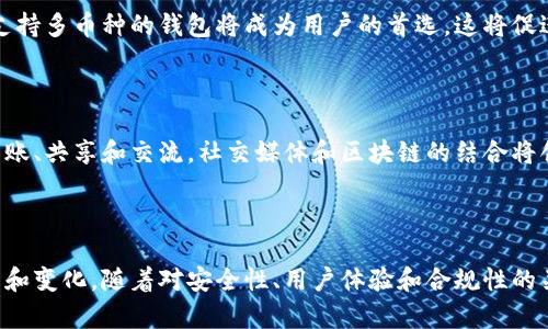 区块链钱包的发展预测可以从多个角度进行分析，包括技术进步、用户需求、市场趋势等。以下是一些可能的预测和发展方向：

### 技术进步 

区块链钱包将借助技术进步不断演变。随着加密技术的发展，未来的钱包将更加安全。例如，多重签名技术和硬件钱包的普及将会提高数字资产的安全性。此外，冷钱包和热钱包的区分将更加明确，以满足不同用户的需求。

### 用户体验

用户体验将成为区块链钱包发展的重要关注点。未来的钱包设计将更加直观友好。对于普通用户来说，复杂的操作和术语可能是一个障碍。简单易用的界面和快速的交易流程将吸引更多人参与数字货币的使用。

### 法规与合规

随着数字资产的不断发展，政府的监管政策也将不断完善。这可能会对钱包的功能及使用方式产生影响。合规钱包将会变得更加重要，尤其是在KYC（了解你的客户）和AML（反洗钱）方面，这将影响用户如何创建和使用钱包。

### 市场竞争

区块链钱包市场的竞争也将会更加激烈。许多新的钱包和服务将会进入市场。为了在竞争中立于不败之地，钱包提供商将需要不断创新，提供独特的功能，比如集成DEFI（去中心化金融）和NFT（非同质化代币）的功能。

### 多币种支持

未来的钱包将提供多种数字资产的支持。随着越来越多的加密货币和代币的出现，一个支持多币种的钱包将成为用户的首选。这将促进资产的管理和交易，也满足用户的多样化需求。

### 社会化功能

钱包的社交功能将会是未来一个重要的发展方向。用户可以通过钱包直接与朋友进行转账、共享和交流。社交媒体和区块链的结合将创造出新的互动方式。

### 总结

区块链钱包的发展前景广阔。技术的不断进步和用户需求的变化将推动这一领域的创新和变化。随着对安全性、用户体验和合规性的关注增加，区块链钱包将在交易、管理和使用数字资产方面发挥更大的作用。