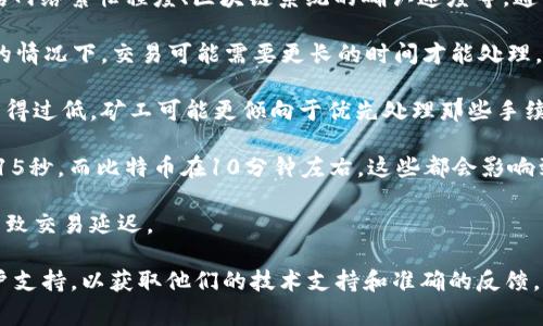 关于“小狐钱包合约多久到账”的问题，具体的到账时间可能会受到多个因素的影响，包括网络繁忙程度、区块链系统的确认速度等。通常情况下，交易一旦被广播到区块链网络，就会等待矿工确认。一些常见的影响因素如下：

1. **网络拥堵**：如果网络交易量大，交易确认的时间可能会延长。有时候，在网络拥堵的情况下，交易可能需要更长的时间才能处理。

2. **手续费设置**：一般来说，用户在进行链上交易时可以设置手续费。如果手续费设置得过低，矿工可能更倾向于优先处理那些手续费高的交易，这可能会导致你的交易延迟到账。

3. **区块确认时间**：不同区块链的区块确认时间不同，比如以太坊的区块时间大约在15秒，而比特币在10分钟左右。这些都会影响到账的时间。

4. **系统维护**：在某些情况下，钱包平台或区块链系统可能会进行维护，这也有可能导致交易延迟。

如果您希望获得更准确的信息，建议您查看钱包内的交易记录，或者咨询小狐钱包的客户支持，以获取他们的技术支持和准确的反馈。