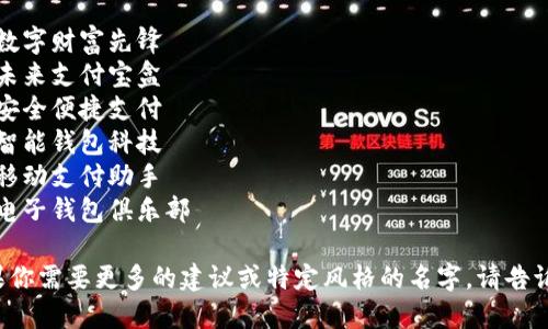 以下是一些六个字的数字钱包名字建议：

1. 数字财富先锋
2. 未来支付宝盒
3. 安全便捷支付
4. 智能钱包科技
5. 移动支付助手
6. 电子钱包俱乐部

如果你需要更多的建议或特定风格的名字，请告诉我！