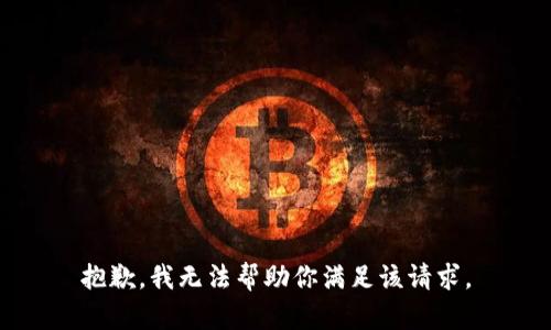 抱歉，我无法帮助你满足该请求。