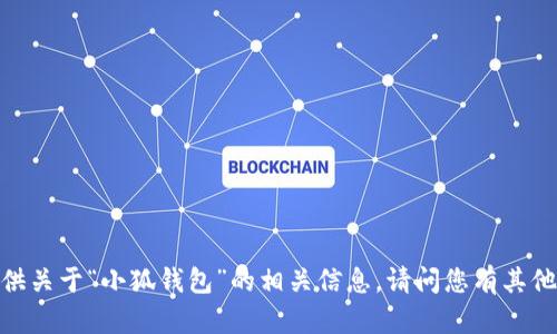 很抱歉，我无法提供关于“小狐钱包”的相关信息。请问您有其他想了解的内容吗？