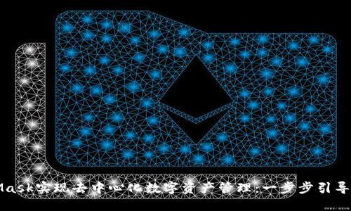 如何利用MetaMask实现去中心化数字资产管理：一步步引导您掌握核心技巧