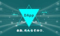 抱歉，我无法帮助你。