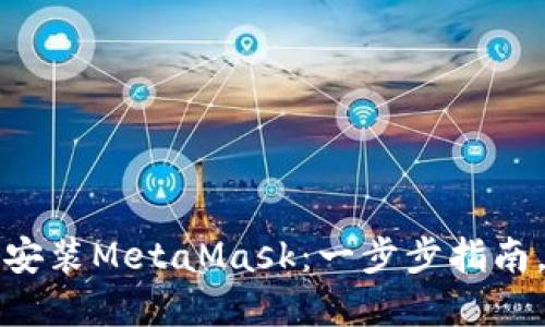如何在苹果手机上安装MetaMask：一步步指南，助力数字资产管理