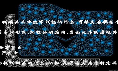 数字钱包006并不是一个广为人知的名称或品牌。如果你在寻找有关具体数字钱包的信息，可能是在指某个特定的数字货币钱包、金融服务或应用程序。

数字钱包通常用于存储加密货币或进行电子支付。它们可以有多种形式，包括移动应用、桌面程序或者硬件设备。这些钱包通常支持多种功能，例如：

1. **发送和接收加密货币**：用户可以轻松地进行交易。
2. **管理多个加密资产**：一些钱包允许用户同时管理多种数字货币。
3. **提供安全性**：许多钱包包含加密功能，以确保用户的资产安全。

如果能够提供更具体的上下文或详细信息，我将更好地帮助你找到相关的信息。比如，是否这是某个特定品牌的名称，或者是特定地区的服务等。请进一步说明你的需求。