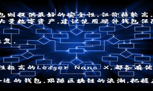   现阶段最强的区块链钱包推荐：安全性与便捷性的完美结合 / 

 guanjianci 区块链钱包, 数字货币, 安全存储, 钱包推荐 /guanjianci 

引言
随着区块链技术的发展，数字货币越来越深入人们的生活。无论是投资比特币，还是交易以太坊，安全的数字钱包都是不可或缺的部分。本文将为您推荐一些现阶段最好用的区块链钱包，详细介绍它们的功能、安全性及适用场景，帮助您做出明智的选择。

区块链钱包的基本概念
区块链钱包是一种用于存储数字货币的程序或应用，它可以是软件钱包或硬件钱包。钱包并不保存货币本身，而是保存与区块链地址相对应的私钥。用户通过私钥才能访问和管理其数字资产。因此，选择一个安全、可靠的钱包至关重要。

钱包的类型
区块链钱包主要分为三种类型：软件钱包、硬件钱包和纸钱包。
strong软件钱包：/strong这类钱包可以在电脑或手机上下载。它们操作便捷，适合日常交易。
strong硬件钱包：/strong这是存储数字资产最安全的方式。由于它是在离线环境下运行，能有效防止黑客攻击。
strong纸钱包：/strong通过打印私钥和公钥的方式保存数字货币。虽然成本低，但易受损坏或丢失。

现阶段推荐的区块链钱包
h41. MetaMask/h4
MetaMask是一款受欢迎的以太坊钱包，允许用户便捷地与以太坊区块链及其生态系统进行交互。用户可以进行交易、参与去中心化金融（DeFi）和非同质化代币（NFT）的购买。
MetaMask还提供了浏览器扩展和手机应用，用户体验良好。它的安全性也得到了广泛认可，用户的私钥只会保存在本地，减少了被盗的风险。

h42. Ledger Nano X/h4
如果您重视安全性，Ledger Nano X将是一个极佳的选择。作为一款硬件钱包，它提供最高级别的安全保障。用户的私钥存储在硬件内部，不会被在线威胁所影响。
Ledger Nano X支持多种数字货币，且其蓝牙功能允许移动设备进行管理，非常方便。同时，其用户界面友好，初学者也能轻松上手。

h43. Trust Wallet/h4
Trust Wallet是一款官方推荐的移动钱包，适用于存储各种数字资产。用户可以简单地通过下载应用，便捷地管理自己的数字货币。它支持云备份和多种加密货币，方便用户存储不同的资产。
Trust Wallet还集成了去中心化交易所（DEX），允许用户直接在钱包中进行交易，提升了资产管理的灵活性。

h44. Trezor Model T/h4
Trezor Model T是另一款极受欢迎的硬件钱包。它的触摸屏设计让用户体验更为友好。Trezor支持多币种，适合需要管理多种资产的投资者。
它的安全性和简易操作使其成为许多用户的首选。无论是新手还是资深玩家，都能找到适合自己的管理方式。

每种钱包的利与弊
选择钱包时，了解每种钱包的优缺点非常重要。软件钱包虽然使用方便，但因在线存储的特性，容易遭受攻击。而硬件钱包则提供最好的安全性，但价格较高，且使用时不够灵活。
对于普通用户，建议结合个人的需求选择合适的钱包。例如，如果您只是偶尔进行交易，可以选择软件钱包。如果您持有大量数字资产，建议使用硬件钱包保障安全。

确保安全存储的最佳实践
无论您选择哪种类型的区块链钱包，确保安全存储非常重要。首先，定期备份钱包数据，确保在设备丢失或损坏时能够恢复。
其次，使用强密码并启用两步验证，增加额外的安全层。此外，谨慎对待共享信息，切忌向不明来源泄露私钥或助记词。

结语
在当前快速发展的数字货币市场，选择一个适合自己的区块链钱包至关重要。无论是功能强大的MetaMask，还是安全性极高的Ledger Nano X，都各有优势。希望本文介绍的内容，能够帮助您在数字资产管理的道路上更加顺利、安全。记得时刻保持警惕，确保您的资产安全！

在这个日益数字化的时代，掌握安全与便捷的数字货币钱包，不仅是投资的基础，更是保护自身资产的必要措施。选择合适的钱包，跟随区块链的浪潮，把握未来财经的脉搏，定能让您在这个风起云涌的数字世界中游刃有余。