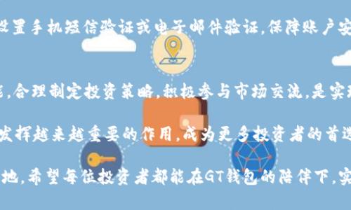 如何通过GT钱包实现数字货币投资收益最大化
GT钱包, 数字货币, 投资收益, 加密货币/guanjianci

引言：数字货币的崛起
随着科技的发展和互联网的普及，数字货币已成为一种新兴的投资方式。尤其是比特币、以太坊等主要加密货币的迅猛增长，吸引了无数投资者的关注。与此同时，各种钱包应用也如雨后春笋般涌现，其中GT钱包以其安全性、易用性和多功能性受到青睐。

GT钱包的基本介绍
GT钱包是一款专为数字货币投资者设计的钱包应用。它支持多种主流加密货币的存储与交易。GT钱包不仅提供实时的市场行情，还具备多种安全保护措施，确保用户的资产安全。此外，其用户友好的界面使得即使是初学者也能轻松上手，迅速掌握数字货币投资的基本操作。

GT钱包的功能优势
GT钱包的功能强大而全面，以下是一些显著的优势：
ul
    listrong安全性高：/strongGT钱包采用顶尖的加密技术。用户的私钥保存在本地，不会上传至服务器，确保资产不受网络攻击的影响。/li
    listrong界面友好：/strongGT钱包设计简洁，用户很容易找到所需功能。无论是新手还是资深投资者，都能快速适应。/li
    listrong多币种支持：/strongGT钱包支持多种主流加密货币的交易与存储，包括比特币、以太坊、莱特币等，让用户可以灵活选择投资品种。/li
    listrong实时行情：/strongGT钱包提供实时的市场数据，帮助用户随时了解投资动态，做出及时的交易决策。/li
    listrong社区支持：/strongGT钱包具有活跃的用户社区，投资者可以在这里分享经验、交流心得。/li
/ul

如何使用GT钱包实现投资收益最大化
为了实现数字货币投资收益的最大化，用户需要充分利用GT钱包的各项功能，从多个方面进行。

h4选择合适的投资策略/h4
不同的投资者有不同的风险承受能力和投资目标。新手投资者可以选择定投策略，将资金分批投入，减少市场波动带来的风险。而经验丰富的投资者或许更倾向于波段操作，通过技术分析把握买卖时机。此外，用户可以利用GT钱包的实时行情，随时关注市场动态，快速调整策略。

h4合理分散投资/h4
在数字货币市场中，单一投资往往风险较高。GT钱包支持多种数字货币的存储，用户可以将资金分散投资于不同的加密货币。这不仅能降低风险，还可以在不同的市场表现中获得收益。考虑到市场的波动性，适当的资产配置非常重要。

h4利用社交媒体获取动态信息/h4
当前，很多数字货币交易的相关信息会在社交媒体上迅速传播，用户可以关注专业的分析师和项目方，通过他们获取第一手的重要消息。这些信息可能会直接影响市场走势，提前做出应对，提高投资成功率。GT钱包的社区合作功能，能让用户更便捷地获取相关资讯，相互交流投资心得。

h4参与社区活动与空投机会/h4
GT钱包的不定期活动和空投机会也是提升投资收益的好办法。用户通过参与这些活动，不仅能够增加持有的资产，还能在实现收益的同时扩展自己的数字货币投资组合。保持关注相关公告，及时参与活动，可以为用户创造额外的收益空间。

GT钱包的安全性保障
数字货币的分散属性决定了用户的资产完全掌握在个人手中，这也意味着，用户需要对自己的资金安全负责。GT钱包在安全性方面采取了一系列措施。

h4数据加密与隐私保护/h4
GT钱包对用户的敏感数据进行严格加密，确保第三方无法获取用户的账号信息和交易记录。用户的私钥在本地生成，确保用户的资产在网络中不被盗取。

h4双重身份验证/h4
GT钱包还提供双重身份验证功能。即使有人获取了用户的登录信息，仍无法进行交易，增强了账户安全性。用户可通过设置手机短信验证或电子邮件验证，保障账户安全。

总结与展望
GT钱包为数字货币投资者提供了一个安全、便捷的管理工具。在这个充满机遇与挑战的市场中，利用GT钱包的多种功能，合理制定投资策略，积极参与市场交流，是实现投资收益最大化的有效路径。无论你是新手还是老手，GT钱包都能成为你投资旅程中的得力伙伴。

未来数字货币市场将持续发展，伴随而来的将是更多投资机会和更复杂的风险管理需求。GT钱包在这一过程中注定会发挥越来越重要的作用，成为更多投资者的首选。

在投资的过程中，不要忘记保持学习的态度。不断提升自己的数字货币知识，才能在这个瞬息万变的市场中立于不败之地。希望每位投资者都能在GT钱包的陪伴下，实现财富的增长与升华。