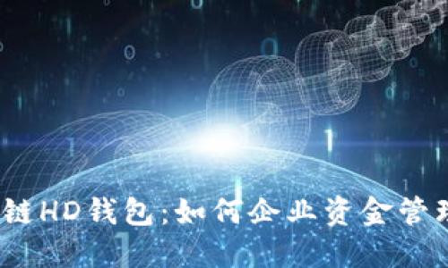 企业级区块链HD钱包：如何企业资金管理与安全性？