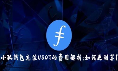 小狐钱包充值USDT的费用解析：如何更划算？
