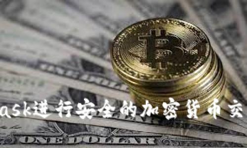 如何使用MetaMask进行安全的加密货币交易：从入门到精通