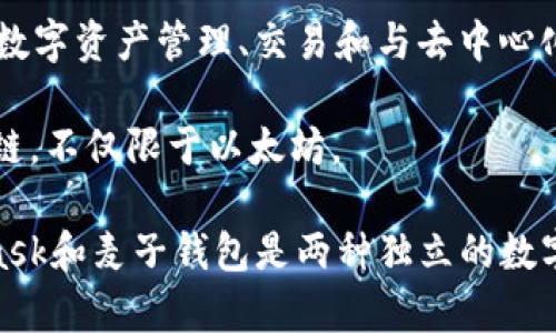 MetaMask并不是麦子钱包。MetaMask是一个流行的以太坊和ERC-20代币钱包，它主要用于以太坊网络的数字资产管理、交易和与去中心化应用（DApps）的互动。用户可以通过MetaMask在浏览器中轻松地访问各种区块链应用，进行加密货币交易。

而麦子钱包则是另一款数字货币钱包，专注于提供多种区块链资产的管理功能。它可能支持多种主流的区块链，不仅限于以太坊。

这两者虽然都是钱包工具，但其功能、支持的资产种类以及用户体验等方面都有所不同。因此，可以说MetaMask和麦子钱包是两种独立的数字钱包。
