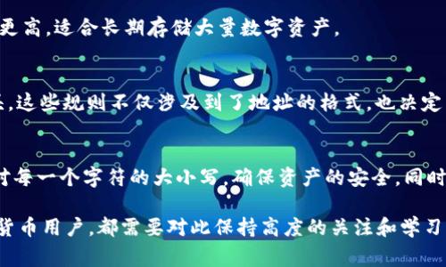 区块链钱包在地址和密钥的使用上是区分大小写的。这是因为区块链地址通常是由字母和数字组成的混合字符串，使用大小写字母的组合来增加可能的地址数量和安全性。如果在使用或输入区块链钱包地址时不注意大小写，很可能会导致转账失败或资金丢失，因此用户必须非常小心。

区块链钱包地址的结构
区块链钱包地址的结构通常分为两部分：公钥和私钥。公钥用于接收资金，私钥则用于签名交易，确保用户的控制权。无论是比特币、以太坊还是其他类型的区块链，地址的格式和大小写的使用都是非常严格的。

大小写区分的重要性
区块链技术是去中心化的，这意味着每一个钱包地址都是独一无二的。由于一些钱包地址可能只有微小的差异，比如一个字符的大写或小写形式，这就要求用户在输入或分享地址时，务必保持大小写的准确性。一个不小心的输入错误可能导致资金进入错误的地址，造成不可逆转的损失。

如何确保地址的正确性
为了确保输入的钱包地址是正确的，用户可以采取以下措施：
ul
li复制粘贴地址：避免手动输入，直接复制地址会减少错误的几率。/li
li使用二维码：许多钱包应用程序提供二维码功能，用户可以通过扫描二维码来获取地址，进一步减少输入错误的可能性。/li
li十六进制检查：对于某些区块链地址，用户可以进行十六进制的格式化检查，确保地址符合预期的标准。/li
li测试转账：在进行大额转账之前，用户可以先发送少量资金进行测试，以确保地址的有效性。/li
/ul

区块链钱包的类型
区块链钱包有多种类型，包括热钱包、冷钱包和硬件钱包等。每种类型都有不同的安全性和便捷性。对于不同的用户需求，选择合适的钱包类型至关重要。

热钱包与冷钱包的区别
热钱包通常是在线存储的，便于进行频繁的交易，但由于连接到互联网，安全性相对较低。冷钱包则是离线存储的，安全性更高，适合长期存储大量数字资产。

区块链钱包地址生成规则
区块链钱包地址的生成规则也因不同的区块链而异。举例来说，比特币地址以“1”或“3”开头，而以太坊地址则以“0x”开头。这些规则不仅涉及到了地址的格式，也决定了在这些地址中，字母的大小写如何影响地址的有效性。

总结
综上所述，区块链钱包在地址及密钥的使用上是严格区分大小写的。无论是在创建钱包，还是在转账时，用户都需认真核对每一个字符的大小写，确保资产的安全。同时，了解不同类型的钱包及其特性，能帮助用户更好地管理和使用数字资产。

在这个数字金融逐渐渗透到生活的时代，理解和使用区块链钱包的规则显得尤为重要。无论是新手还是经验丰富的加密货币用户，都需要对此保持高度的关注和学习，以确保自己在复杂的加密世界中安全行驶。