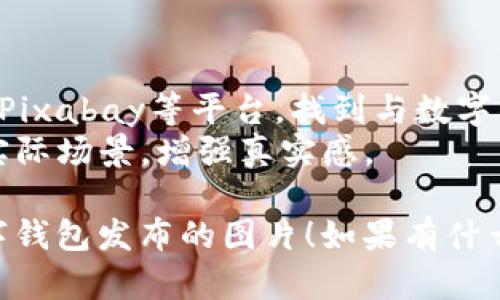 我无法直接提供图片，但可以指导你如何创建或选择适合数字钱包发布的图片。以下是一些建议：

### 如何选择适合数字钱包发布的图片

#### 1. **视觉元素**
   - 使用现代、干净的设计。数字钱包通常与科技感、未来感相关，因此选择明亮、简约的颜色搭配，如蓝色、绿色或黑色。
   - 图标可以包括信用卡、手机、二维码等，象征数字支付的元素。

#### 2. **用户界面截图**
   - 显示数字钱包的界面截图。在设计时，可以选择展示钱包的主要功能，如余额、交易记录、二维码支付和添加银行卡等。

#### 3. **手机与科技**
   - 展示用户在日常生活中使用数字钱包。可以选择一张手握手机、快速扫码支付的图片，以突出钱包在日常交易中的便捷性。

#### 4. **展示动感**
   - 使用动态图像（GIF）或短片，展示数字钱包的功能和易用性，如支付流程、转账和余额更新。

#### 5. **文化相关性**
   - 如果您在特定文化或地区推广，选择反映当地生活方式和支付习惯的元素。这样会增加用户的认同感。

### 找到合适的图片资源

- **免费图库**：可以使用像Unsplash、Pexels和Pixabay等平台，找到与数字钱包相关的高质量图片。
- **自制照片**：考虑拍摄用户使用数字钱包的实际场景，增强真实感。

通过以上建议，希望能帮助你找到或制作适合数字钱包发布的图片！如果有什么具体问题或需要进一步的帮助，请告诉我。