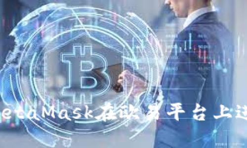 ### 如何通过MetaMask在欧易平台上进行加密货币交易？