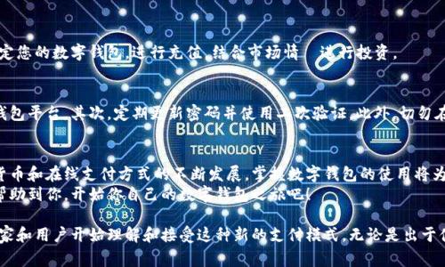 买家受益于数字钱包教程：一步步教你如何创建自己的数字钱包

数字钱包, 创建数字钱包, 数字货币, 数字支付/guanjianci

数字钱包概述
在这个数字化迅速发展的时代，数字钱包成为了我们日常生活中不可或缺的工具。它不仅方便了我们的支付方式，还使得我们管理财务更加高效。无论是网上购物、转账，还是处理各种数字货币，数字钱包的使用场景都非常广泛。
创建一个数字钱包并不是一件复杂的事情。然而，许多人对于数字钱包的理解仍然比较模糊。今天，我们将深入探讨如何创建一个数字钱包，希望能帮助每一个希望在数字支付领域踏出第一步的用户。

什么是数字钱包？
数字钱包是一种电子化的支付方式，它可以存储你的支付信息，包括信用卡、借记卡等付款方式。月末来临时，你可以轻松看到自己的消费记录，管理财务变得省时省力。
数字钱包还可以用于存储各种数字资产，例如加密货币。很多人如今开始投资比特币、以太坊等数字货币，数字钱包使得这一过程简单易行。

选择合适的数字钱包平台
创建数字钱包的第一步是选择一个合适的平台。市场上有许多不同类型的数字钱包，常见的有：
ul
    li移动应用钱包：如支付宝、微信支付等，方便实用。/li
    li桌面钱包：适合长时间使用，安全性较高。/li
    li硬件钱包：如Ledger、Trezor等，适合存储大量数字资产，安全性最强。/li
/ul
选择时，您需要考虑平台的安全性、用户评价、手续费以及支持的货币种类等因素。

创建步骤详解
接下来，让我们详细了解如何在选择的平台上创建数字钱包。

h4第一步：下载并安装应用/h4
如果您选择的是移动应用钱包，首先需要在手机的应用商店中下载并安装相关软件。对于桌面钱包或硬件钱包，您可能需要访问官方网站进行下载。

h4第二步：注册账户/h4
安装完成后，打开应用。您将看到“注册”或者“创建账户”的选项。点击进入，按照提示输入您的电子邮箱、密码等必要信息。确保使用强密码，以增强安全性。

h4第三步：身份验证/h4
为了保护您的账户，许多钱包平台会要求您完成身份验证。通常包括邮箱验证和手机验证码。在这个过程中，请根据系统提示进行操作。

h4第四步：备份私钥/h4
创建钱包后，您会获得一个私钥或助记词。这是您访问钱包的唯一凭证。务必将其安全保存。请不要将其分享给任何人，泄露私钥可能会导致数字资产被盗。

使用数字钱包的几种方式
创建钱包后，您就可以开始使用它了。以下是几种常见的使用方式：

h4在线支付/h4
您可以通过数字钱包完成线上购物。当您在结账时，选择数字钱包作为支付选项，系统将会引导您进行支付。

h4转账/h4
如果您需要向朋友或家人转账，可以在钱包内输入对方的电子邮箱或钱包地址，输入金额并确认即可。整个过程快速而方便。

h4投资数字货币/h4
如果您对数字货币感兴趣，可以使用钱包购买比特币、以太坊等资产。选择交易所，绑定您的数字钱包，进行充值，结合市场情況进行投资。

安全性注意事项
在使用数字钱包时，安全性是我们必须重点关注的问题。首先，确保选择信誉良好的钱包平台。其次，定期更新密码并使用二次验证。此外，切勿在公共场合使用公共Wi-Fi进行钱包操作，以免信息泄露。

总结
创建数字钱包并不复杂。通过上述步骤，你可以轻松建立自己的数字钱包。随着数字货币和在线支付方式的不断发展，掌握数字钱包的使用将为你的生活带来许多便利。
同时，保持对安全性的高度关注，确保您的数字资产得到有效保护。希望这篇文章能帮助到你，开始你自己的数字钱包之旅吧！ 

最后，随着社会的发展，数字钱包可能成为未来的主流支付方式。目前，越来越多的商家和用户开始理解和接受这种新的支付模式。无论是出于便利性还是安全考虑，创建数字钱包都是一项值得尝试的投资和工具。