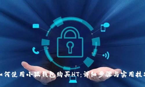 如何使用小狐钱包购买HT：详细步骤与实用技巧