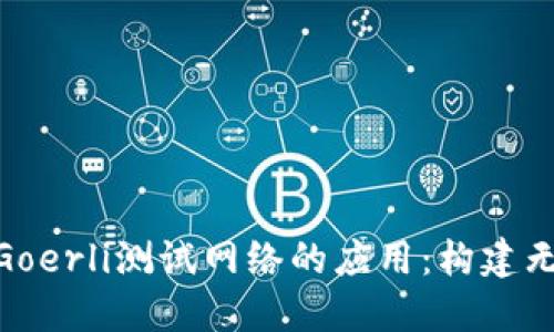 探索小狐钱包在Goerli测试网络的应用：构建无缝数字资产体验