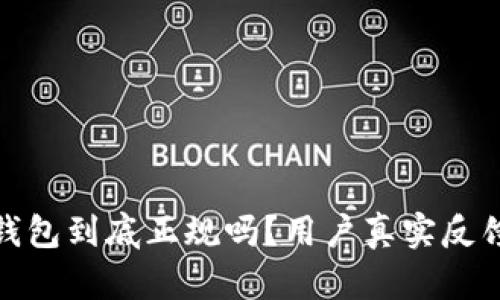 小狐钱包到底正规吗？用户真实反馈揭秘