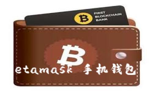 如何下载 Metamask 手机钱包并安全使用？