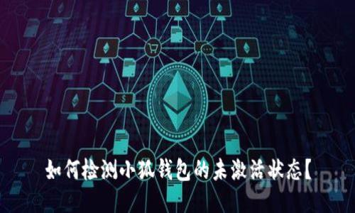 如何检测小狐钱包的未激活状态？