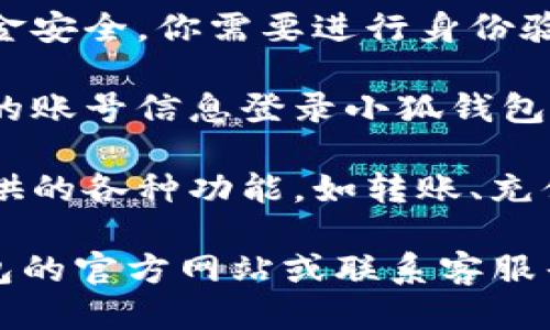 进入小狐钱包的方法如下：

1. **下载并安装**: 首先，你需要在手机应用商店（如App Store或Google Play）中搜索“小狐钱包”，下载并安装该应用。

2. **注册账户**: 打开小狐钱包后，根据提示输入你的手机号码或邮箱地址进行注册，设置一个安全的密码。

3. **身份验证**: 一般情况下，为了保护用户的资金安全，你需要进行身份验证。这可能包括上传身份证明文件和进行人脸识别。

4. **登录应用**: 完成注册和身份验证后，使用你的账号信息登录小狐钱包。

5. **钱包操作**: 登录后，你可以体验小狐钱包提供的各种功能，如转账、充值、提现以及查询交易记录等。

如果在以上步骤中遇到任何问题，可以访问小狐钱包的官方网站或联系客服寻求帮助。