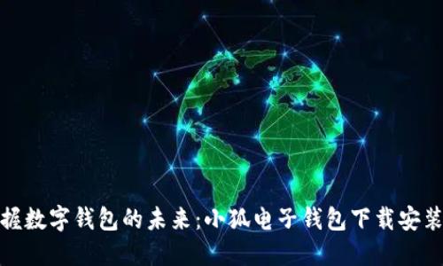 轻松掌握数字钱包的未来：小狐电子钱包下载安装全攻略
