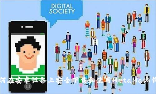 如何在安卓设备上安全下载和使用MetaMask钱包